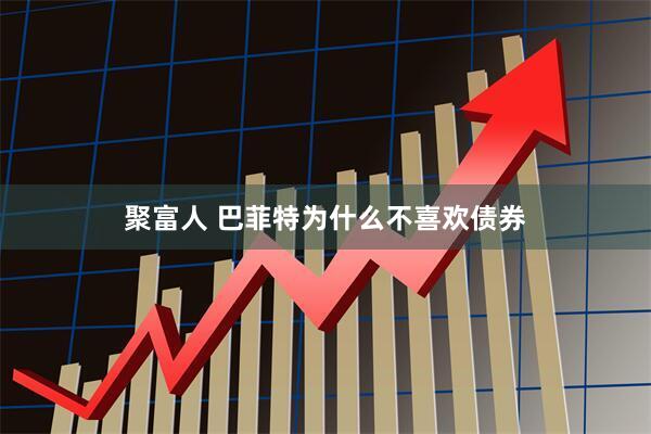 聚富人 巴菲特为什么不喜欢债券