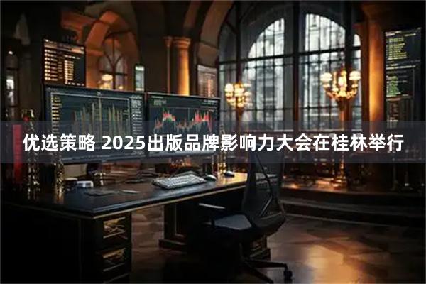 优选策略 2025出版品牌影响力大会在桂林举行