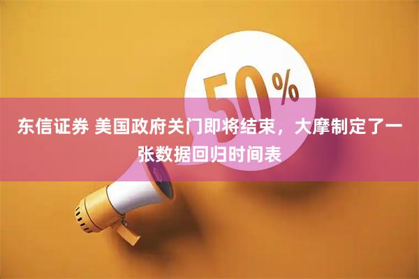 东信证券 美国政府关门即将结束，大摩制定了一张数据回归时间表